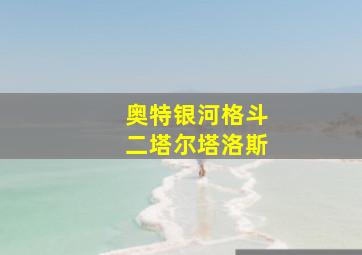 奥特银河格斗二塔尔塔洛斯