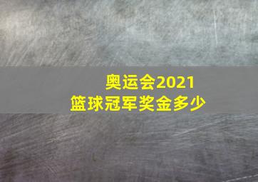 奥运会2021篮球冠军奖金多少