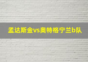 孟达斯金vs奥特格宁兰b队