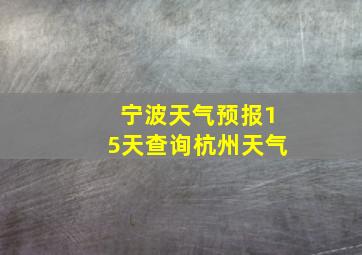 宁波天气预报15天查询杭州天气