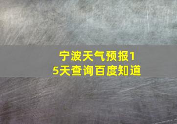 宁波天气预报15天查询百度知道