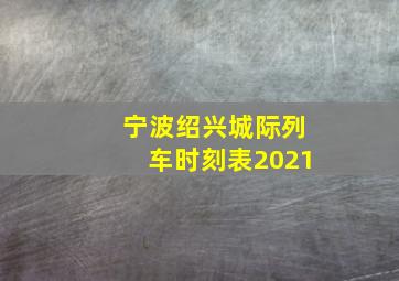 宁波绍兴城际列车时刻表2021