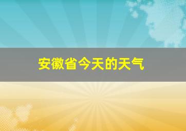 安徽省今天的天气