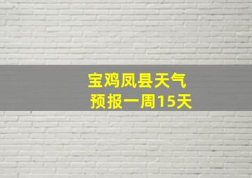 宝鸡凤县天气预报一周15天