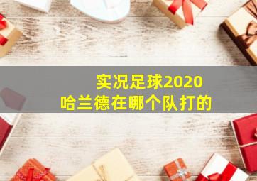 实况足球2020哈兰德在哪个队打的