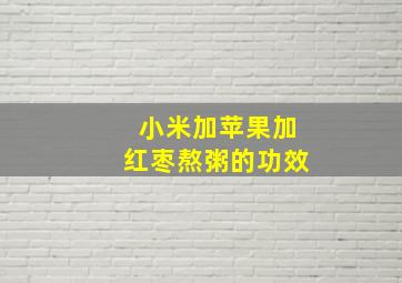 小米加苹果加红枣熬粥的功效