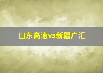 山东高速vs新疆广汇