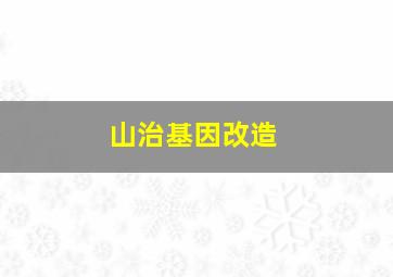 山治基因改造