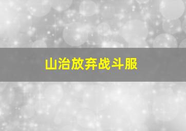 山治放弃战斗服