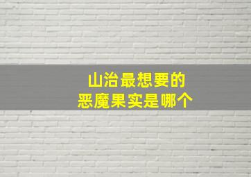 山治最想要的恶魔果实是哪个