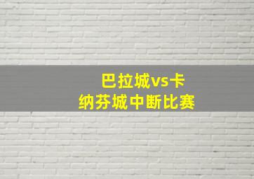 巴拉城vs卡纳芬城中断比赛