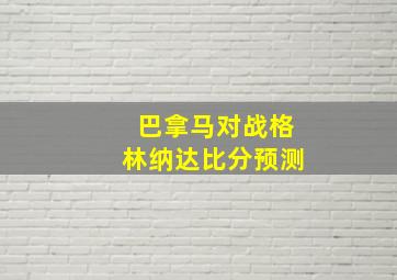 巴拿马对战格林纳达比分预测