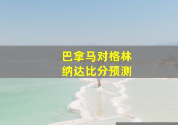 巴拿马对格林纳达比分预测