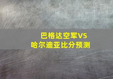 巴格达空军VS哈尔迪亚比分预测