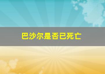 巴沙尔是否已死亡