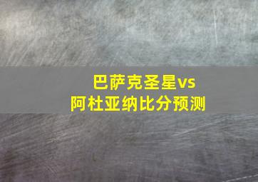 巴萨克圣星vs阿杜亚纳比分预测