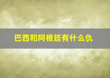 巴西和阿根廷有什么仇