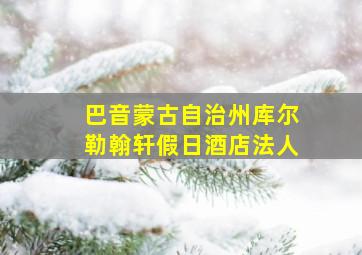 巴音蒙古自治州库尔勒翰轩假日酒店法人