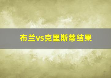 布兰vs克里斯蒂结果