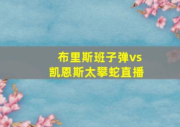 布里斯班子弹vs凯恩斯太攀蛇直播