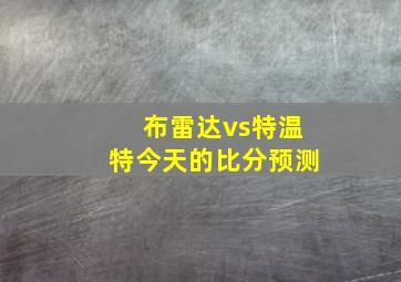 布雷达vs特温特今天的比分预测