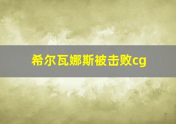 希尔瓦娜斯被击败cg