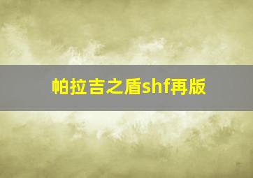 帕拉吉之盾shf再版