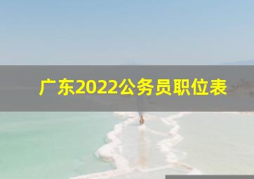 广东2022公务员职位表