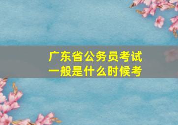 广东省公务员考试一般是什么时候考