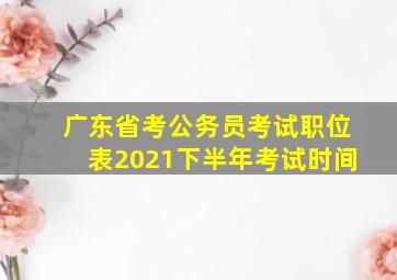 广东省考公务员考试职位表2021下半年考试时间