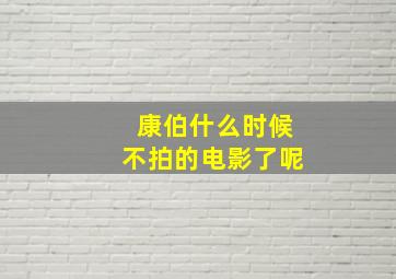 康伯什么时候不拍的电影了呢