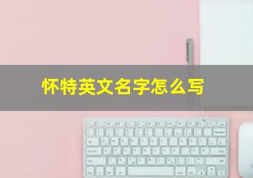 怀特英文名字怎么写