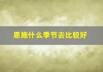 恩施什么季节去比较好