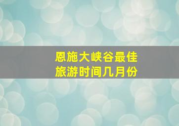 恩施大峡谷最佳旅游时间几月份