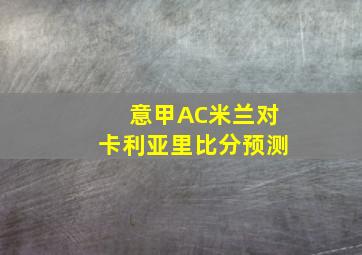 意甲AC米兰对卡利亚里比分预测