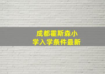 成都霍斯森小学入学条件最新