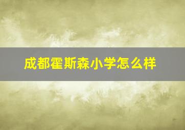 成都霍斯森小学怎么样