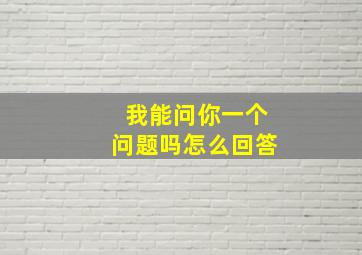 我能问你一个问题吗怎么回答