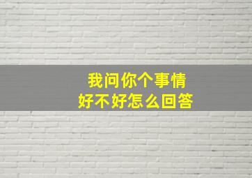 我问你个事情好不好怎么回答