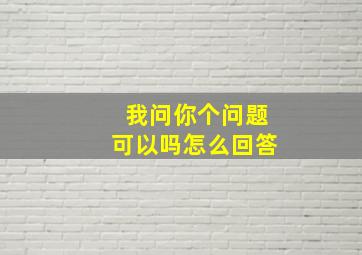 我问你个问题可以吗怎么回答