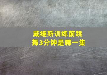 戴维斯训练前跳舞3分钟是哪一集