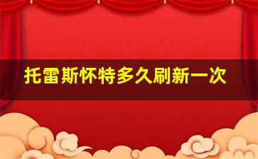 托雷斯怀特多久刷新一次