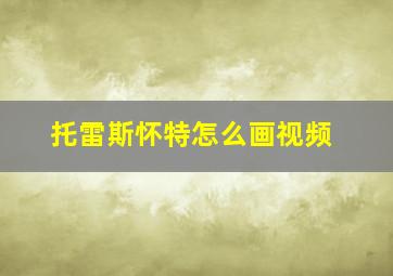 托雷斯怀特怎么画视频