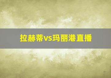 拉赫蒂vs玛丽港直播