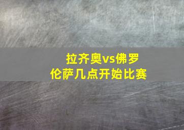 拉齐奥vs佛罗伦萨几点开始比赛