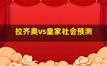 拉齐奥vs皇家社会预测