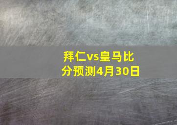 拜仁vs皇马比分预测4月30日