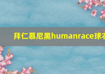 拜仁慕尼黑humanrace球衣