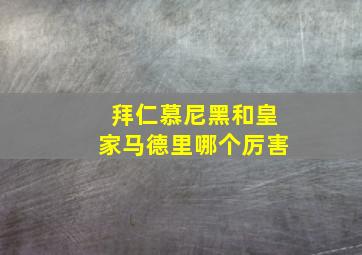 拜仁慕尼黑和皇家马德里哪个厉害