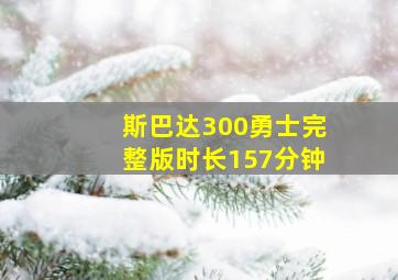 斯巴达300勇士完整版时长157分钟